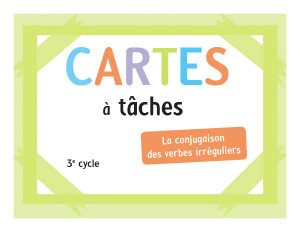 Cartes à tâches – Conjugaisons des verbes irréguliers (3e cycle)